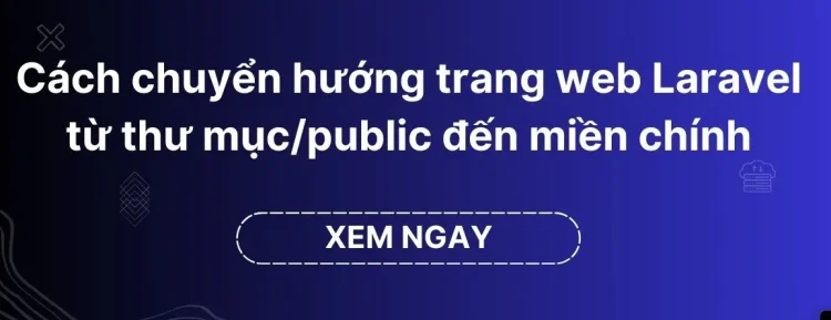 Cách chuyển hướng website Laravel từ thư mục /public sang thư mục chính